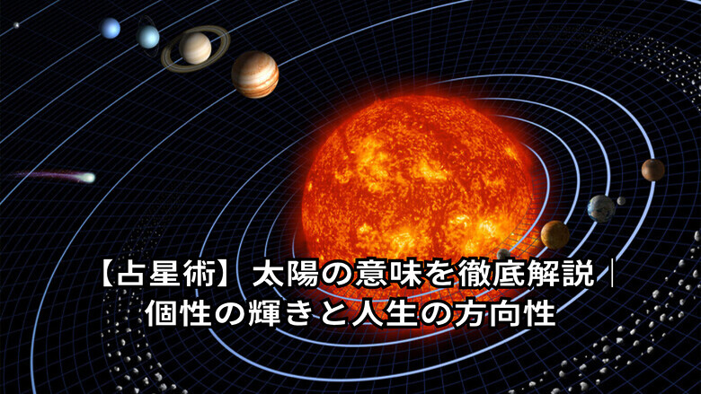 【占星術】太陽の意味を徹底解説｜個性の輝きと人生の方向性